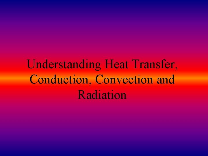 Understanding Heat Transfer Conduction Convection And Radiation Heat